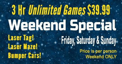 3 hr unlimited games $39.99, Friday, Saturday and Sunday